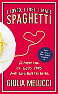 I Loved, I Lost, I Made Spaghetti: A Memoir of Good Food and Bad Boyfriends (Paperback)