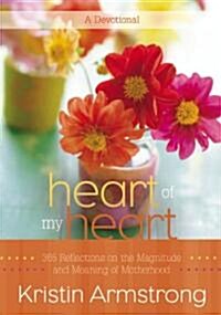 Heart of My Heart: 365 Reflections on the Magnitude and Meaning of Motherhood (Hardcover)