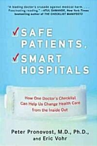 Safe Patients, Smart Hospitals: How One Doctors Checklist Can Help Us Change Health Care from the Inside Out (Paperback)