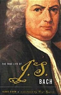 The True Life of Johann Sebastian Bach (Hardcover)