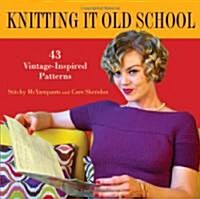Knitting it Old School : 43 Vintage-Inspired Patterns (Hardcover)