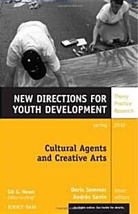 Cultural Agents and Creative Arts : New Directions for Youth Development, Number 125 (Paperback)