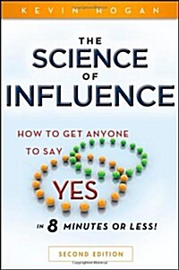 The Science of Influence: How to Get Anyone to Say Yes in 8 Minutes or Less! (Paperback, 2, Revised)