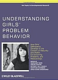 Understanding Girls Problem Behavior: How Girls Delinquency Develops in the Context of Maturity and Health, Co-Occurring Problems, and Relationships (Hardcover)