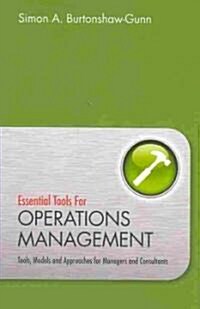 Essential Tools for Operations Management: Tools, Models and Approaches for Managers and Consultants (Hardcover)