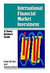 International Financial Market Investment: A Swiss Bankers Guide (Hardcover)