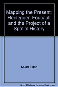 Mapping the Present: Heidegger, Foucault, and the Project of a Spatial History (Hardcover)