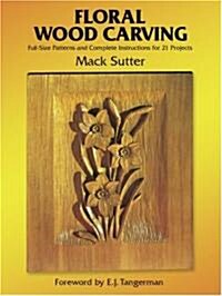 Floral Wood Carving: Full Size Patterns and Complete Instructions for 21 Projects (Paperback)