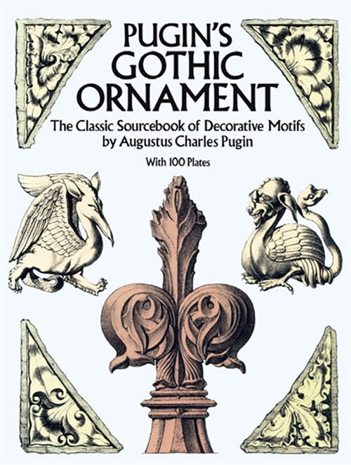 Pugins Gothic Ornament: The Classic Sourcebook of Decorative Motifs with 100 Plates (Paperback)