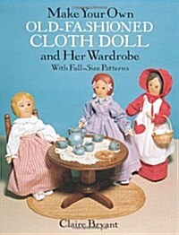 Make Your Own Old-Fashioned Cloth Doll and Her Wardrobe: With Full-Size Patterns (Paperback)