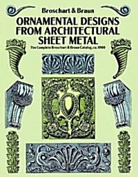 Ornamental Designs from Architectural Sheet Metal: The Complete Broschart & Braun Catalog, CA. 1900 (Paperback, Revised)