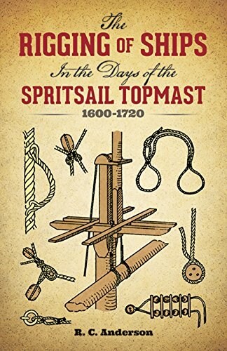 The Rigging of Ships: In the Days of the Spritsail Topmast, 1600-1720 (Paperback, Revised)