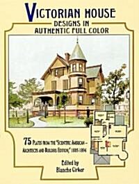 Victorian House Designs in Authentic Full Color: 75 Plates from the Scientific American -- Architects and Builders Edition, 1885-1894 (Paperback, Architects and)