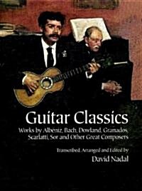 Guitar Classics: Works by Albiniz, Bach, Dowland, Granados, Scarlatti, Sor and Other Great Composers (Paperback)