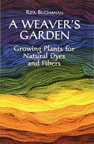 A Weavers Garden: Growing Plants for Natural Dyes and Fibers (Paperback)