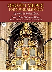 Organ Music for Manuals Only: 33 Works by Berlioz, Bizet, Franck, Saint-Saens and Others (Paperback)