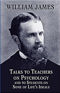 Talks to Teachers on Psychology and to Students on Some of Lifes Ideals (Paperback)