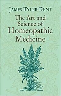 The Art and Science of Homeopathic Medicine (Paperback)