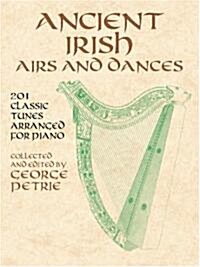 Ancient Irish Airs and Dances: 201 Classic Tunes Arranged for Piano (Paperback)