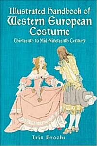 Illustrated Handbook of Western European Costume: Thirteenth to Mid-Nineteenth Century (Paperback)