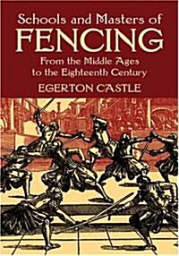 Schools and Masters of Fencing: From the Middle Ages to the Eighteenth Century (Paperback)