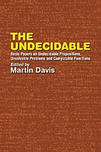 The Undecidable: Basic Papers on Undecidable Propositions, Unsolvable Problems, and Computable Functions (Paperback)