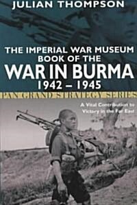 The Imperial War Museum Book of the War in Burma 1942-1945 (Paperback)