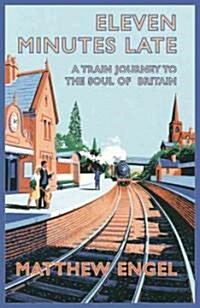 Eleven Minutes Late : A Train Journey to the Soul of Britain (Paperback)