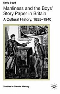 Manliness and the Boys Story Paper in Britain: A Cultural History, 1855-1940 (Hardcover)
