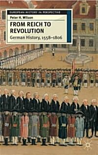 From Reich to Revolution : German History, 1558-1806 (Hardcover)