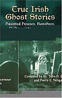 True Irish Ghost Stories: Haunted Houses, Banshees, Poltergeists, and Other Supernatural Phenomena (Paperback)