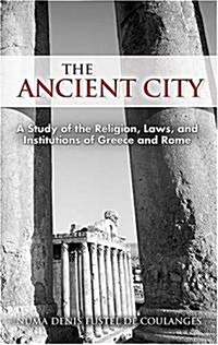 The Ancient City: A Study of the Religion, Laws, and Institutions of Greece and Rome (Paperback)