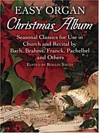 Easy Organ Christmas Album: Seasonal Classics for Use in Church and Recital by Bach, Brahms, Franck, Pachelbel and Others (Paperback)