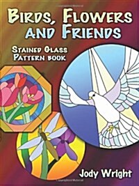 Birds, Flowers and Friends Stained Glass Pattern Book (Paperback)