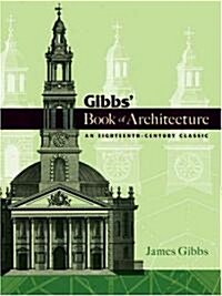 Gibbs Book of Architecture: An Eighteenth-Century Classic (Paperback)