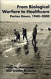 From Biological Warfare to Healthcare : Porton Down, 1940-2000 (Hardcover)