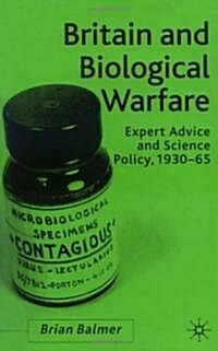 Britain and Biological Warfare : Expert Advice and Science Policy, 1930-65 (Hardcover)