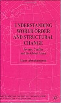 Understanding World Order and Structural Change : Poverty, Conflict and the Global Arena (Hardcover)