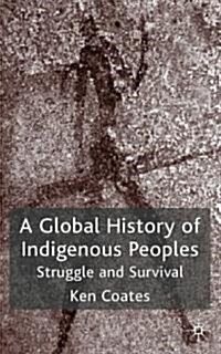 A Global History of Indigenous Peoples : Struggle and Survival (Hardcover)