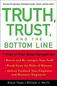 Truth, Trust, and the Bottom Line: 7 Steps to Trust-Based Management (Hardcover)