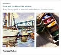Paint with the Watercolor Masters: A Step-By-Step Guide to Materials and Techniques for Todays Artists (Paperback)