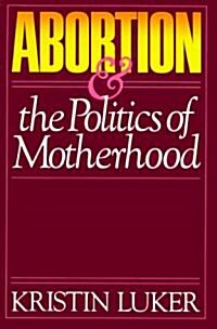 Abortion and the Politics of Motherhood: Volume 3 (Paperback)