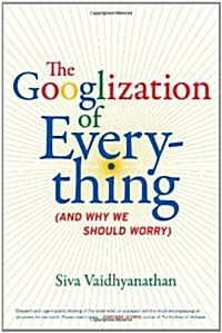 The Googlization of Everything: (And Why We Should Worry) (Hardcover)