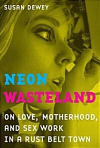 Neon Wasteland: On Love, Motherhood, and Sex Work in a Rust Belt Town (Paperback)