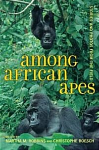 Among African Apes: Stories and Photos from the Field (Hardcover)