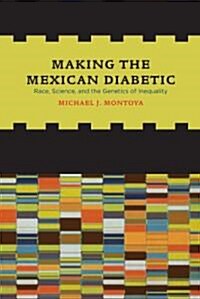 Making the Mexican Diabetic: Race, Science, and the Genetics of Inequality (Paperback)