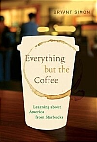 Everything But the Coffee: Learning about America from Starbucks (Paperback)