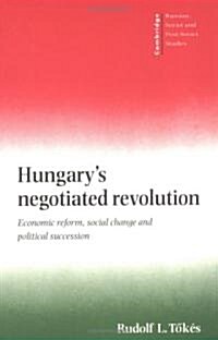 Hungarys Negotiated Revolution : Economic Reform, Social Change and Political Succession (Paperback)