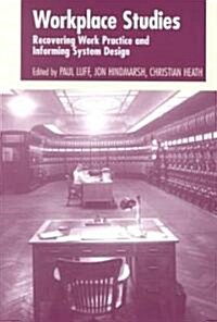 Workplace Studies : Recovering Work Practice and Informing System Design (Paperback)