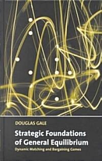 Strategic Foundations of General Equilibrium : Dynamic Matching and Bargaining Games (Hardcover)